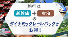 旅行は「新幹線」+「宿泊」のダイナミックレールパックがお得！